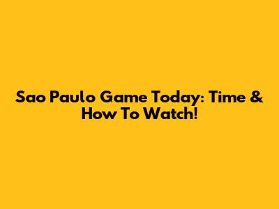 Sao Paulo Game Today: Time & How To Watch!