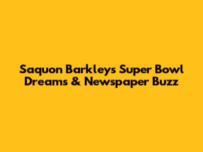 Saquon Barkley's Super Bowl Dreams & Newspaper Buzz