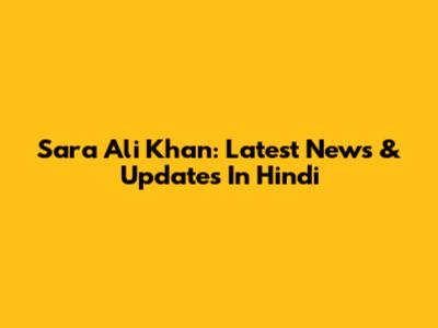Sara Ali Khan: Latest News & Updates In Hindi