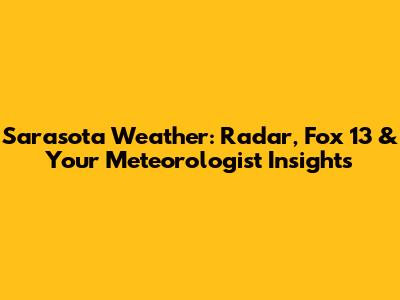 Sarasota Weather: Radar, Fox 13 & Your Meteorologist Insights