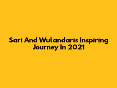 Sari And Wulandari's Inspiring Journey In 2021
