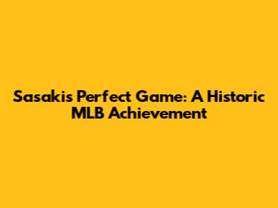 Sasaki's Perfect Game: A Historic MLB Achievement