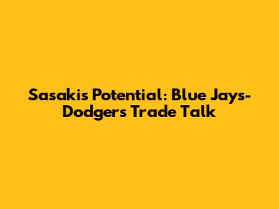 Sasaki's Potential: Blue Jays-Dodgers Trade Talk