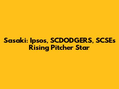 Sasaki: Ipsos, SCDODGERS, SCSE's Rising Pitcher Star