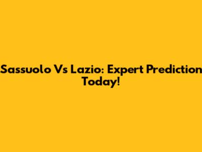 Sassuolo Vs Lazio: Expert Prediction Today!