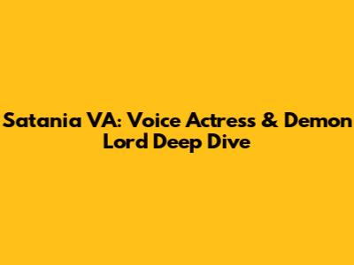Satania VA: Voice Actress & Demon Lord Deep Dive