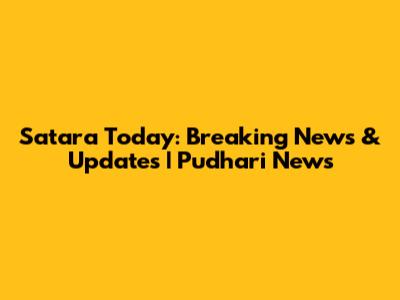 Satara Today: Breaking News & Updates | Pudhari News