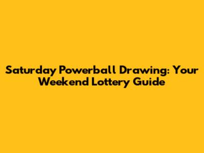 Saturday Powerball Drawing: Your Weekend Lottery Guide