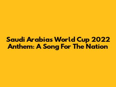 Saudi Arabia's World Cup 2022 Anthem: A Song For The Nation