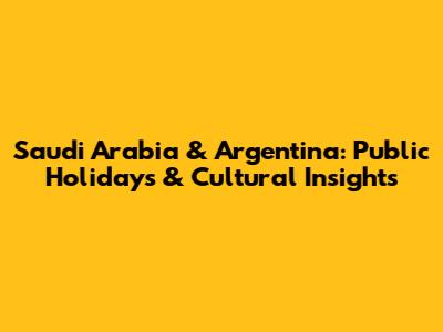 Saudi Arabia & Argentina: Public Holidays & Cultural Insights