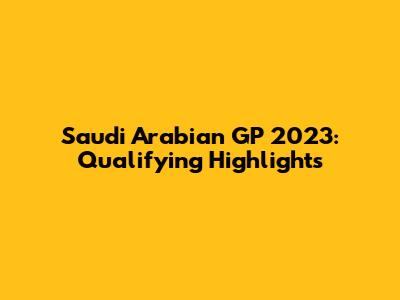 Saudi Arabian GP 2023: Qualifying Highlights