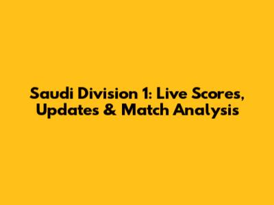 Saudi Division 1: Live Scores, Updates & Match Analysis