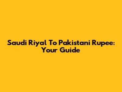 Saudi Riyal To Pakistani Rupee: Your Guide