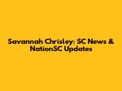 Savannah Chrisley: SC News & NationSC Updates