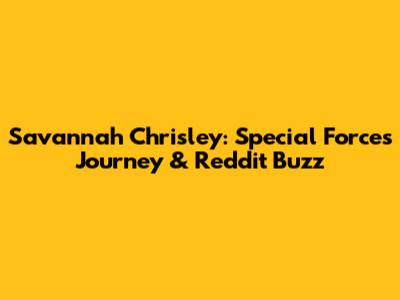 Savannah Chrisley: Special Forces Journey & Reddit Buzz