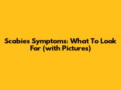 Scabies Symptoms: What To Look For (with Pictures)