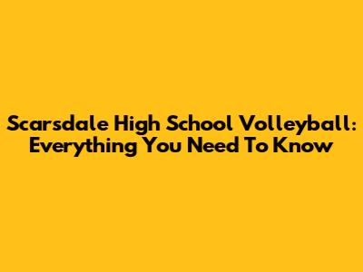 Scarsdale High School Volleyball: Everything You Need To Know