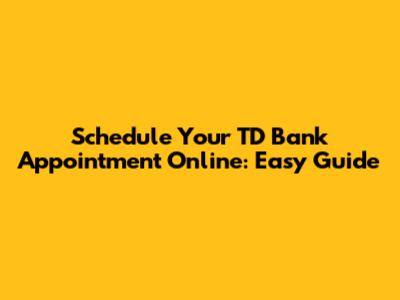 Schedule Your TD Bank Appointment Online: Easy Guide