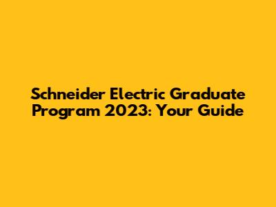 Schneider Electric Graduate Program 2023: Your Guide