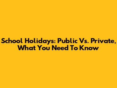 School Holidays: Public Vs. Private, What You Need To Know