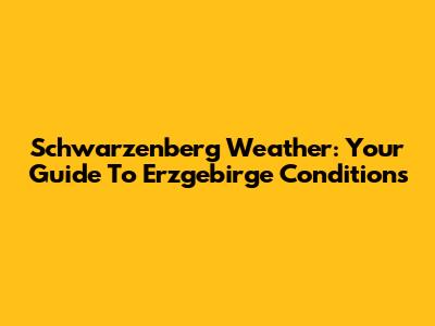 Schwarzenberg Weather: Your Guide To Erzgebirge Conditions