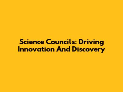 Science Councils: Driving Innovation And Discovery