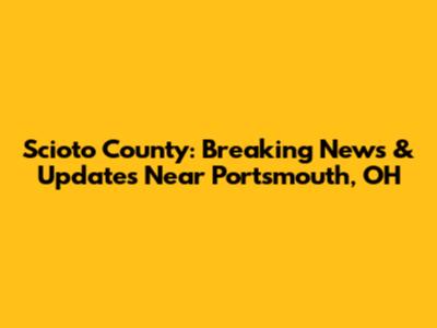 Scioto County: Breaking News & Updates Near Portsmouth, OH