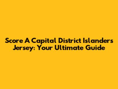 Score A Capital District Islanders Jersey: Your Ultimate Guide