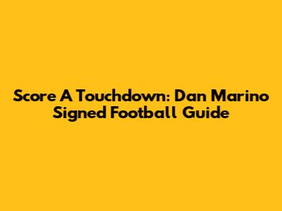 Score A Touchdown: Dan Marino Signed Football Guide