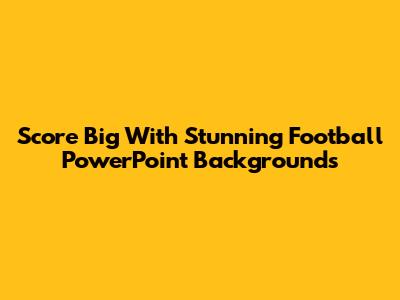Score Big With Stunning Football PowerPoint Backgrounds