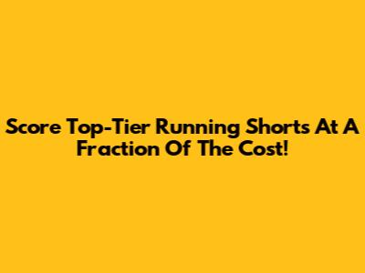 Score Top-Tier Running Shorts At A Fraction Of The Cost!