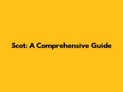Scot: A Comprehensive Guide