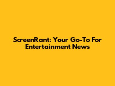 ScreenRant: Your Go-To For Entertainment News