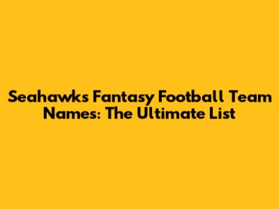 Seahawks Fantasy Football Team Names: The Ultimate List