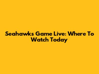 Seahawks Game Live: Where To Watch Today