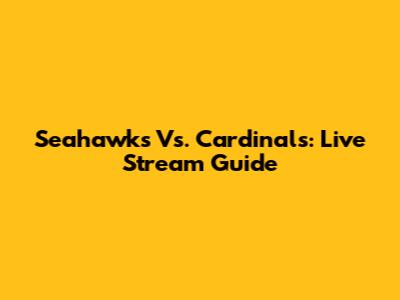 Seahawks Vs. Cardinals: Live Stream Guide