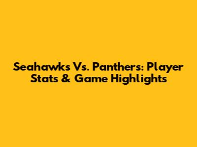 Seahawks Vs. Panthers: Player Stats & Game Highlights