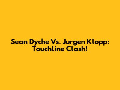 Sean Dyche Vs. Jurgen Klopp: Touchline Clash!