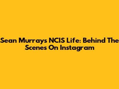 Sean Murray's NCIS Life: Behind The Scenes On Instagram