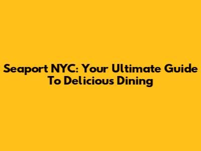 Seaport NYC: Your Ultimate Guide To Delicious Dining