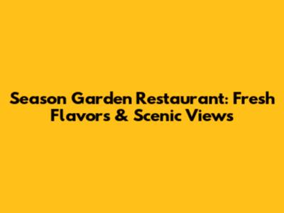 Season Garden Restaurant: Fresh Flavors & Scenic Views