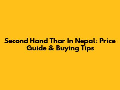 Second Hand Thar In Nepal: Price Guide & Buying Tips