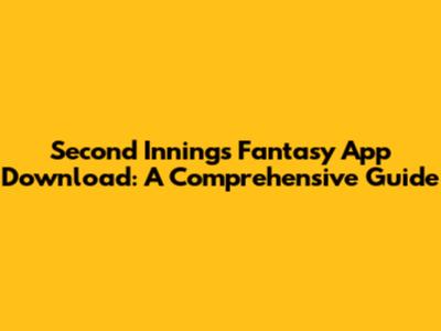 Second Innings Fantasy App Download: A Comprehensive Guide