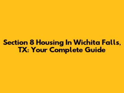 Section 8 Housing In Wichita Falls, TX: Your Complete Guide