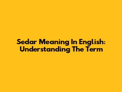 Sedar Meaning In English: Understanding The Term