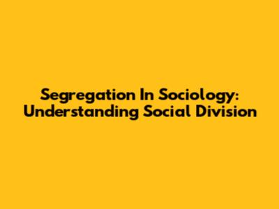 Segregation In Sociology: Understanding Social Division