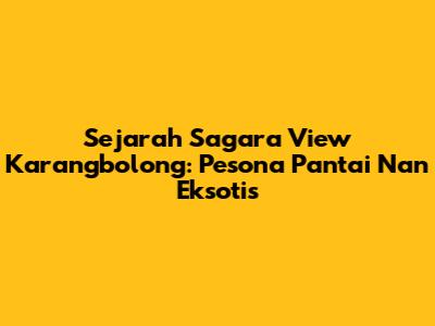 Sejarah Sagara View Karangbolong: Pesona Pantai Nan Eksotis