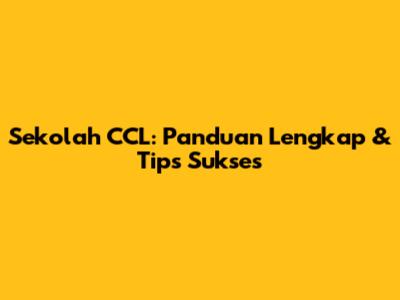 Sekolah CCL: Panduan Lengkap & Tips Sukses