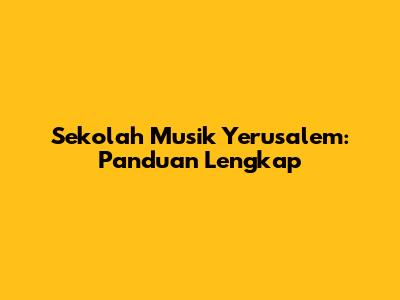 Sekolah Musik Yerusalem: Panduan Lengkap
