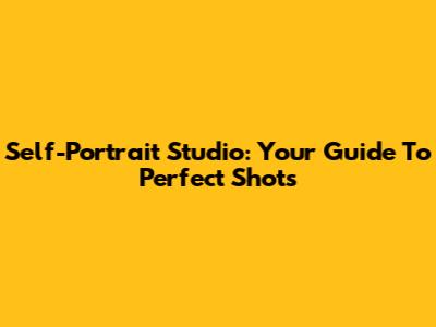 Self-Portrait Studio: Your Guide To Perfect Shots
